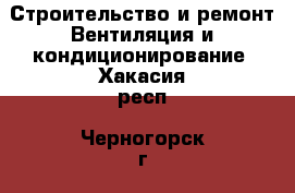 Строительство и ремонт Вентиляция и кондиционирование. Хакасия респ.,Черногорск г.